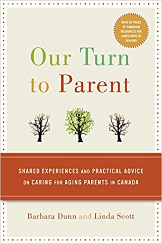 Our Turn to Parent: Shared Experience and Practical Advice on Caring for Aging Parents in Canada, Barbara Dunn